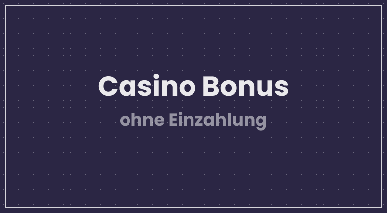 Casino Bonus ohne Einzahlung